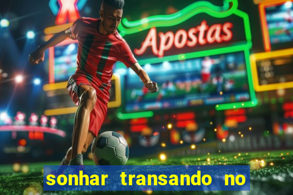 sonhar transando no jogo do bicho